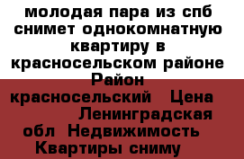 молодая пара из спб снимет однокомнатную квартиру в красносельском районе › Район ­ красносельский › Цена ­ 17 000 - Ленинградская обл. Недвижимость » Квартиры сниму   